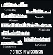 7 Cities in Wisconsin ( Madison, Wausau, La Crosse, Neenah, Green Bay, Racine, Manitowoc )