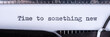 © kelifamily - Time to something new - written on a vintage typewriter. Panoramic image