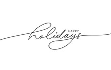Happy Holidays Phrase. Modern Pen Vector Calligraphy. Greeting Holiday Card, Christmas And New Year Phrase. Ink Illustration Isolated On White. Hand Lettering Inscription To Winter Holiday Design