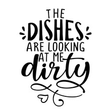 The Dishes Are Looking At Me Dirty Again - SASSY Calligraphy Phrase For Valentine Day. Hand Drawn Lettering For Lovely Greetings Cards, Invitations. Good For T-shirt, Mug, Scrap Booking, Gift, 