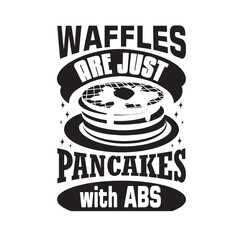 Pancake Quote good for t shirt. Waffles are just pancake with abs.