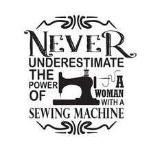 Sewing Quote And Saying Good For Print. Never Underestimate The Power Of A Woman With A Sewing Machine