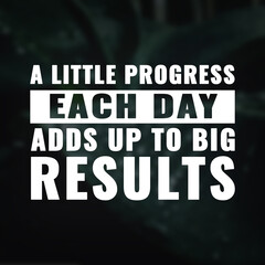 Best inspirational quote for success.a little progress each day adds up to big results

