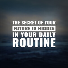 Wall Mural - Best inspirational quote for success. the secret of your future is hidden in your daily routine