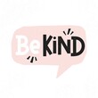 Be kind inspirational card with pink speech bubble and lettering. Motivational quote about kindness with textured effect for prints,cards,posters,apparel etc. Be kind motivational vector illustration