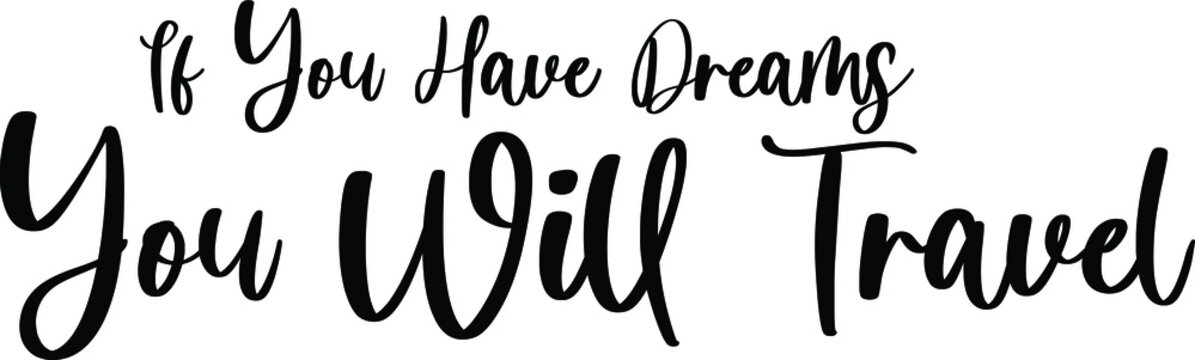 If You Have Dreams You Will Travel Handwritten Typography Black Color Text On White Background