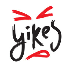 Wall Mural - Yikes - simple inspire motivational quote. Youth slang. Hand drawn beautiful lettering. Print for inspirational poster, t-shirt, bag, cups, card, flyer, sticker, badge. Cute funny vector writing
