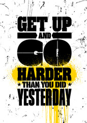 Get Up And Go Harder Than You Did Yesterday. Strong Sport Motivation Quote For Gym. Workout Rough Illustration