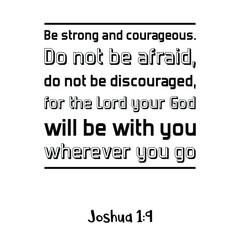 Wall Mural - Be strong and courageous. Do not be afraid, do not be discouraged, for the Lord your God will be with you. Bible verse quote