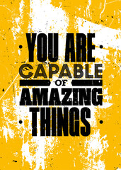 Wall Mural - You Are Capable Of Amazing Things. Inspiring Typography Motivation Quote Illustration On Distressed Background