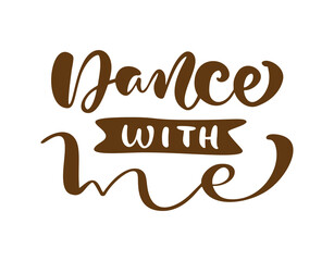Wall Mural - Dance with me hand drawn lettering vector calligraphy text. Ink illustration. Modern motivation slogan design for party banner, poster, card, invitation, flyer, brochure