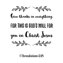 Give Thanks In Everything, For This Is God’s Will For You In Christ Jesus. Bible Verse Quote