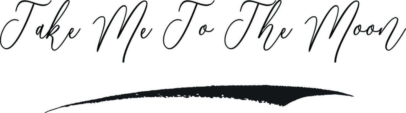 Take Me To The Moon Cursive Typography Black Color Text on White Background