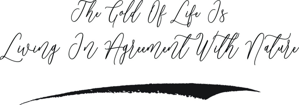 The Gold Of Life Is Living In Agreement With Nature Cursive Typography Black Color Text on White Background