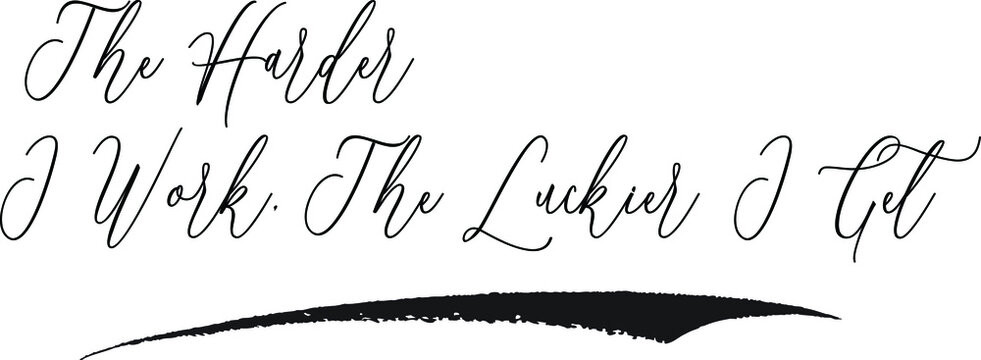 The Harder I Work, The Luckier I Get Cursive Typography Black Color Text on White Background