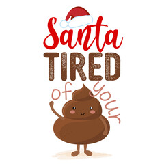 Wall Mural - Santa tired of your shit - Cute smiling happy poop in christmas hat with funny quote. Vector flat cartoon character in kawaii style. Xmas poop, shit character. Holy crap. Good for t-shirt, mug, gift.