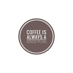''coffee is always a good plan'' sign for coffee shop decoration/packaging design