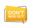 © DG-Studio - Dont miss out written on speech bubble. Advertising sign. Vector stock illustration.