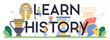 Learn history typographic header. History school subject. Idea of science