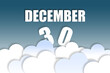 © SergeVo - december 30th. Day 30 of month,Month name and date floating in the air on beautiful blue sky background with fluffy clouds. winter month, day of the year concept