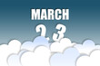 © SergeVo - march 23rd. Day 23 of month,Month name and date floating in the air on beautiful blue sky background with fluffy clouds. spring month, day of the year concept