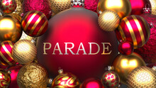 Parade And Xmas, Pictured As Red And Golden, Luxury Christmas Ornament Balls With Word Parade To Show The Relation And Significance Of Parade During Christmas Holidays, 3d Illustration