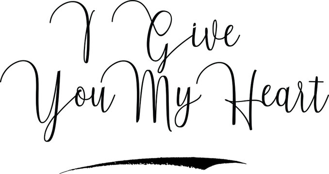 I Give You My Heart Cursive Calligraphy Text Black Color Text On White Background