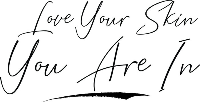 Love Your Skin You Are In. Cursive Calligraphy Text Black Color Text On White Background