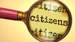Examine and study citizens, showed as a magnify glass and word citizens to symbolize process of analyzing, exploring, learning and taking a closer look at citizens, 3d illustration