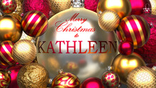 Christmas Card For Kathleen To Send Warmth And Love To A Dear Family Member With Shiny, Golden Christmas Ornament Balls And Merry Christmas Wishes To Kathleen, 3d Illustration