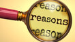 Examine and study reasons, showed as a magnify glass and word reasons to symbolize process of analyzing, exploring, learning and taking a closer look at reasons, 3d illustration