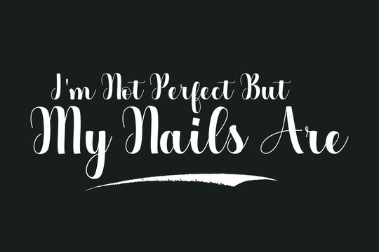  I'm Not Perfect But My Nails Are Bold Calligraphy White Color Text On Dork Grey Background