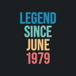 Legend since June 1979 - retro vintage birthday typography design for Tshirt