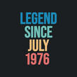 Legend since July 1976 - retro vintage birthday typography design for Tshirt