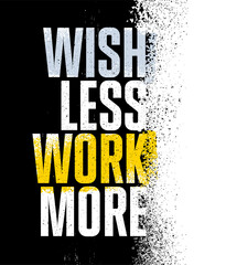 Wall Mural - Wish Less Work More. Inspiring Textured Typography Motivation Quote Illustration.