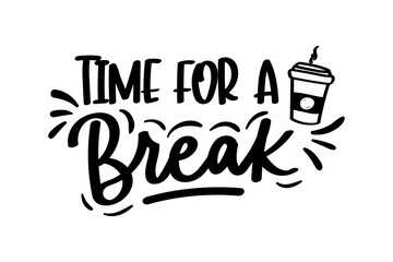 Wall Mural - Time for a break lettering inscription with cup of coffee isolated on white background. Inspirational coffee or tea quote for cards, prints. textile etc. Funny design for workaholics.