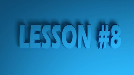 Poster - The write LESSON 8 in blue letters on blue background, going from the right side to the left side - 3D rendering video clip animation