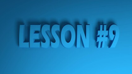 Poster - The write LESSON 9 in blue letters on blue background, going from the right side to the left side - 3D rendering video clip animation
