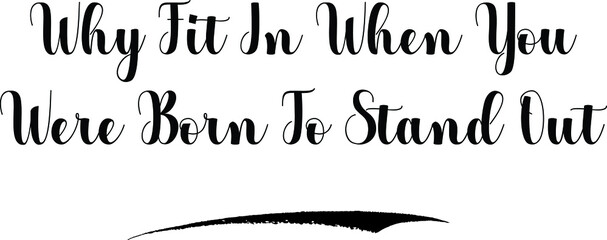 Poster - Why Fit In When You Were Born To Stand Out Bold Calligraphy Text Black Color Text On White Background
