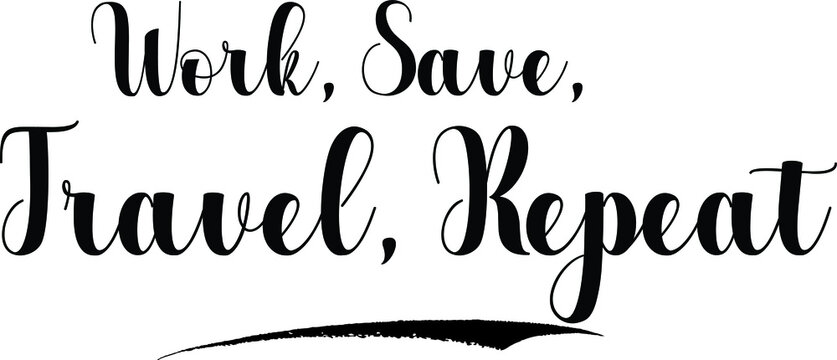 Work, Save, Travel, Repeat Bold Calligraphy Text Black Color Text On White Background