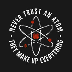 Vintage science illustration for t shirts, poster quote phrase - Never Trust an Atom and icon. Retro colors style. Stock graphic design technology background