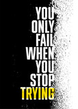 You Only Fail When You Stop Trying. Strong Rough Distressed Motivation Poster Concept