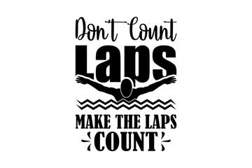 Wall Mural - Don't Count Laps Make THe Laps Count svg, Swimmer SVG, Cut file for silhouette, clipart, Cricut design space, vinyl cut files, Swimming vector design, Swim Lover, Swimmer design SVG