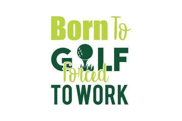 Wall Mural - Born To Golf Forced To Work, Golf Ball Quotes Typography, Golf Quotes svg, Golf svg, Golf Ball svg