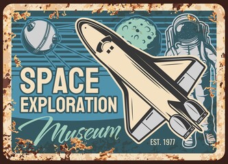 Poster - Space exploration museum vector rusty metal plate with shuttle, astronaut and satellite. Vintage rust tin sign of galaxy and universe explore. Spaceship, cosmonaut in suit and sputnik retro poster