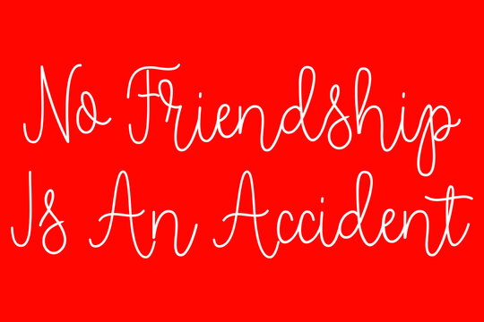 No Friendship Is An Accident. Cursive Typography White Color Text On Red Background