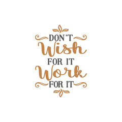 Don't wish for it work for it quote lettering