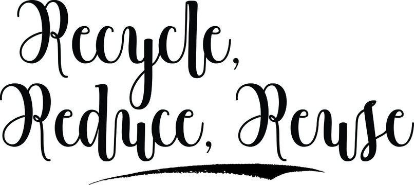 Recycle, Reduce, Reuse Cursive Calligraphy Black Color Text On White Background