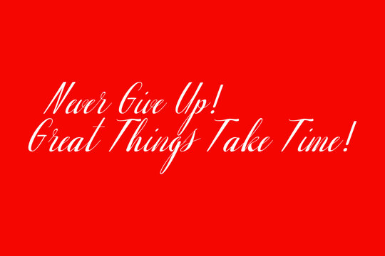 Never Give Up! Great Things Take Time! Cursive Typography White Color Text On Red Background