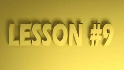 Poster - The write LESSON 9 in yellow letters onyelllow background, going from the right side to the left side - 3D rendering video clip animation